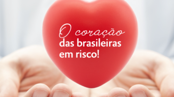 O que põe o coração das mulheres brasileiras em risco